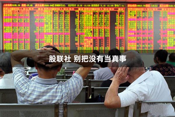 股联社 别把没有当真事